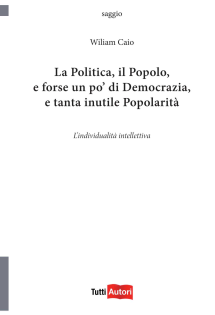 La politica, il popolo, e forse un po' di democrazia, e tanta inutile popolarità