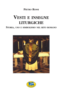 Vesti e insegne liturgiche. Storia,  uso e simbolismo nel rito romano