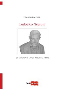 Ludovico negroni. Un carbonaro di Orvieto da Cortona a Sapri