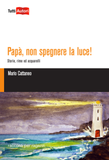 Papà, non spegnere la luce! Storie, rime ed acquarelli