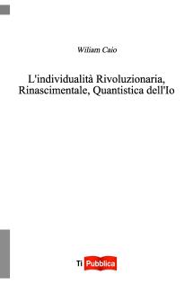 L'individualità Rivoluzionaria, Rinascimentale, Quantistica dell'Io