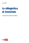 La sillogistica di Aristotele. La riduzione di tutte le deduzioni valide al sillogismo