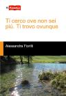 Ti cerco ove non sei più. Ti trovo ovunque